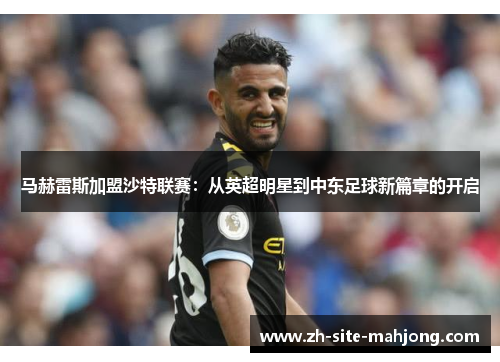 马赫雷斯加盟沙特联赛：从英超明星到中东足球新篇章的开启