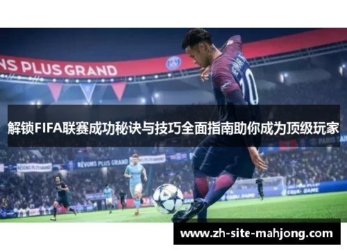 解锁FIFA联赛成功秘诀与技巧全面指南助你成为顶级玩家 解锁FIFA联赛成功秘诀与技巧全面指南助你成为顶级玩家