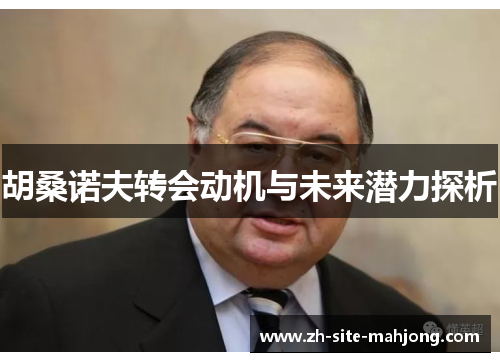 胡桑诺夫转会动机与未来潜力探析