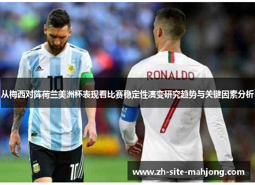 从梅西对阵荷兰美洲杯表现看比赛稳定性演变研究趋势与关键因素分析 从梅西对阵荷兰美洲杯表现看比赛稳定性演变研究趋势与关键因素分析