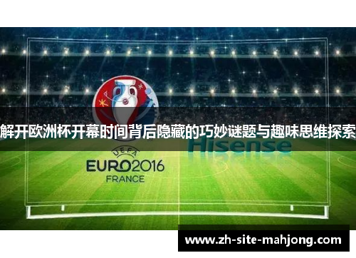 解开欧洲杯开幕时间背后隐藏的巧妙谜题与趣味思维探索 解开欧洲杯开幕时间背后隐藏的巧妙谜题与趣味思维探索