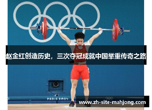 赵金红创造历史，三次夺冠成就中国举重传奇之路