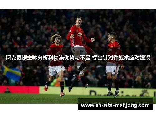 阿克灵顿主帅分析利物浦优势与不足 提出针对性战术应对建议