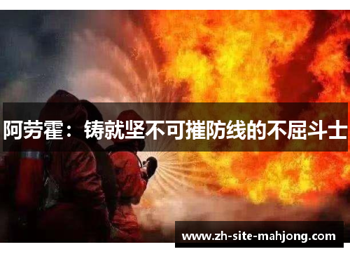 阿劳霍：铸就坚不可摧防线的不屈斗士