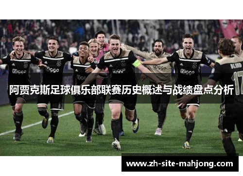 阿贾克斯足球俱乐部联赛历史概述与战绩盘点分析 阿贾克斯足球俱乐部联赛历史概述与战绩盘点分析